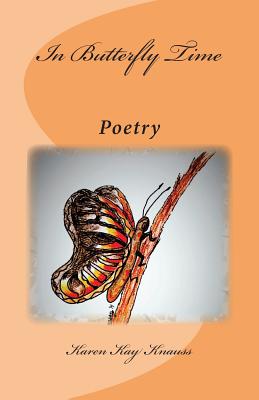 In Butterfly Time: Poetry - Karen Kay Knauss