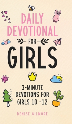 Daily Devotional for Girls: 3-Minute Devotions for Girls 10-12 - Denise Gilmore