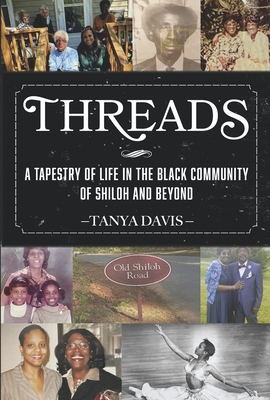 Threads: A Tapestry of Life in the Black Community of Shiloh and Beyond - Tanya Davis