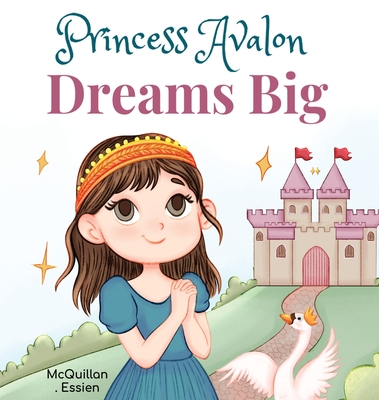 Princess Avalon Dreams Big: A Simple Princess Story to Inspire Little Ones to Achieve Big Things! - Christine Riotto Mcquillan