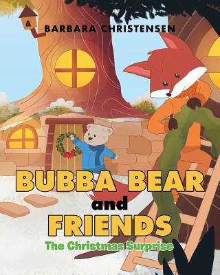 Bubba Bear and Friends: The Christmas Surprise - Barbara Christensen