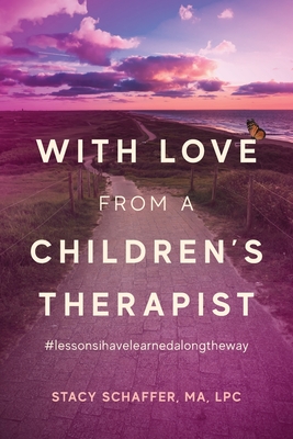 With Love from a Children's Therapist: #lessonsihavelearnedalongtheway - Stacy Schaffer Ma Lpc