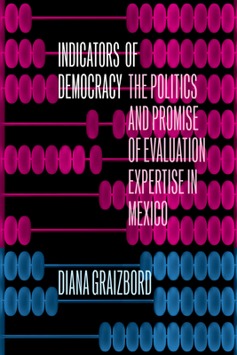 Indicators of Democracy: The Politics and Promise of Evaluation Expertise in Mexico - Diana Graizbord