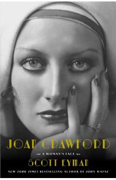 Joan Crawford: A Woman's Face - Scott Eyman