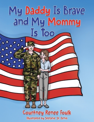 My Daddy Is Brave and My Mommy Is Too: A Young Child Struggles With Her Daddy's Deployment - Courtney Renee Foulk