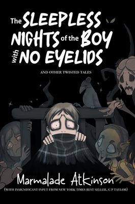 The Sleepless Nights of the Boy with No Eyelids and Other Twisted Tales - Marmalade Atkinson