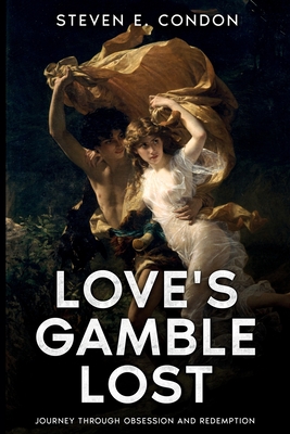 Love's Gamble Lost: Journey through Obsession and Redemption - Steven E. Condon