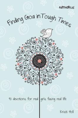 Finding God in Tough Times: 90 Devotions for Real Girls Facing Real Life - Kristi Holl