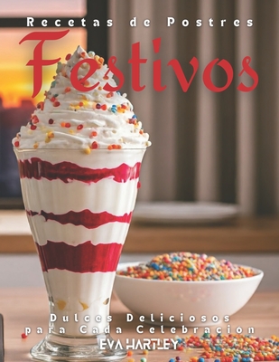 Recetas de Postres Festivos: Dulces Deliciosos para Cada Celebración - Eva Hartley
