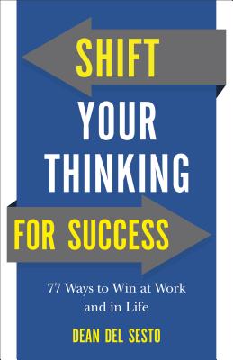 Shift Your Thinking for Success: 77 Ways to Win at Work and in Life - Dean Del Sesto