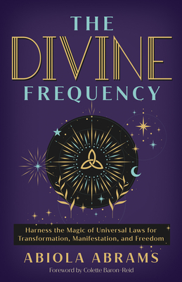 The Divine Frequency: Harness the Magic of Universal Laws for Transformation, Manifestation, and Freedom - Abiola Abrams