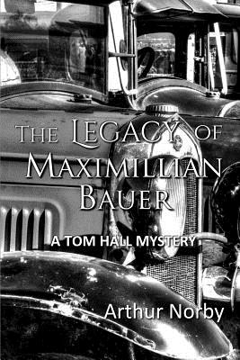 The Legacy of Maximillian Bauer - Arthur Norby