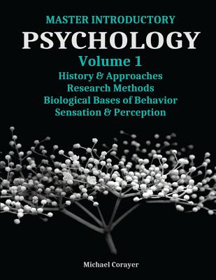 Master Introductory Psychology Volume 1: History and Approaches, Research Methods, Biological Bases of Behavior, Sensation & Perception - Michael Corayer