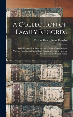 A Collection of Family Records: With Biographical Sketches, and Other Memoranda of Various Families and Individuals Bearing the Name Douglas or Allied - Charles Henry James Douglas