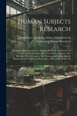 Human Subjects Research: Radiation Experimentation: Hearing Before the Committee on Labor and Human Resources, United States Senate, One Hundre -