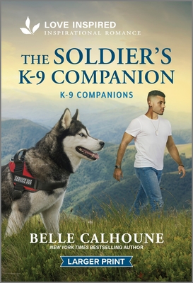 The Soldier's K-9 Companion: An Uplifting Inspirational Romance - Belle Calhoune