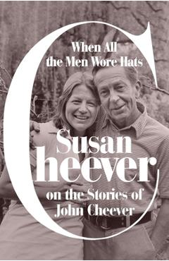 Poza produsului When All the Men Wore Hats: Susan Cheever on the Stories of John Cheever - Susan Cheever