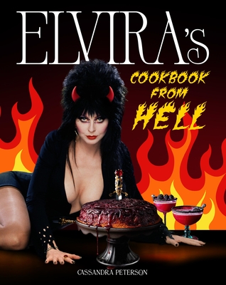 Elvira's Cookbook from Hell: Sexy, Spooky Soirées and Celebrations for Every Occasion - Cassandra Peterson