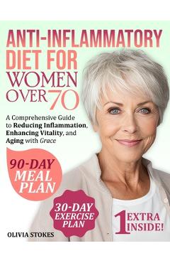 Poza produsului Anti-Inflammatory Diet For Women Over 70: A Comprehensive Guide to Reducing Inflammation, Enhancing Vitality, and Aging with Grace - Olivia Stokes