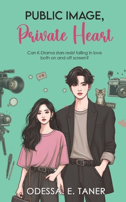 Public Image, Private Heart: A Slow burn K-Drama Romance Book Series - Odessa E. Taner