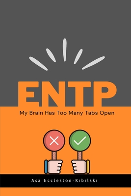Entp: My Brain Has Too Many Tabs Open: Excuse Me While I Change the World - Asa Eccleston-kibilski