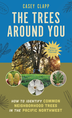 The Trees Around You: How to Identify Common Neighborhood Trees in the Pacific Northwest - Casey Clapp