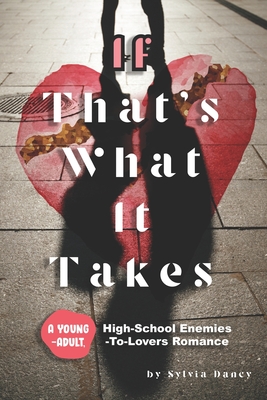 If That's What It Takes: A Young-Adult, High-School Enemies-To-Lovers Romance - Sylvia Dancy