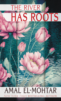 The River Has Roots - Amal El-mohtar