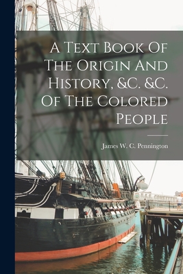 A Text Book Of The Origin And History, &c. &c. Of The Colored People - 