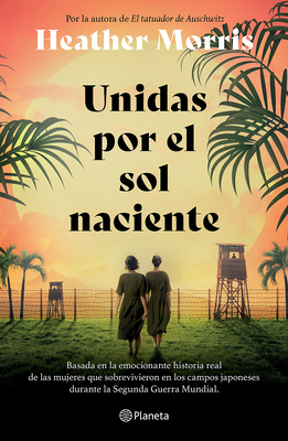 Unidas Por El Sol Naciente (Por La Autora de El Tatuador de Auschwitz) / Sisters Under the Rising Sun - Heather Morris