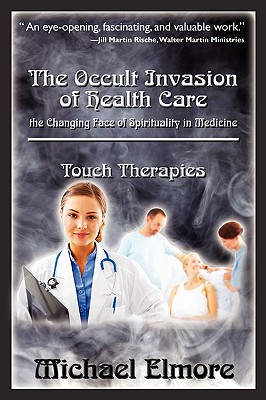 The Occult Invasion of Health Care: the Changing Face of Spirituality in Medicine - Michael Elmore