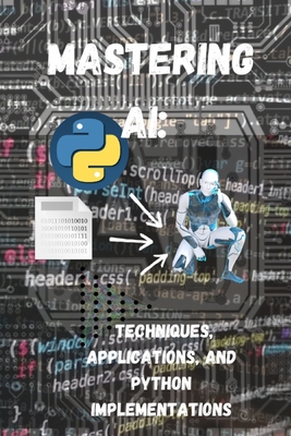 Coperta cărții 'Mastering AI Techniques, Applications, and Python Implementations -'
