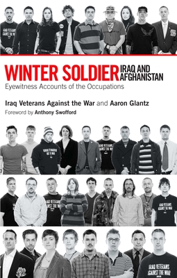Winter Soldier: Iraq and Afghanistan: Eyewitness Accounts of the Occupation - 