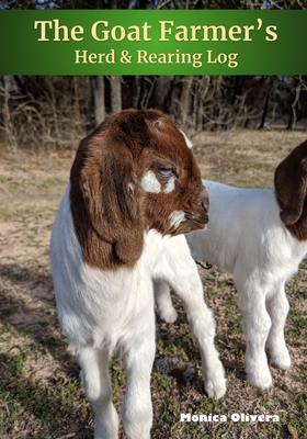 The Goat Farmer's Herd & Rearing Log - Monica Olivera