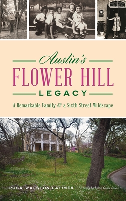 Austin's Flower Hill Legacy: A Remarkable Family and a Sixth Street Wildscape - Rosa Walston Latimer