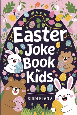 Easter Joke Book For Kids: Fun Easter Basket Stuffer For Boys, Girls, Teens & Adults: Hilarious Word Play, Puns, Knock knock-Jokes and More - 