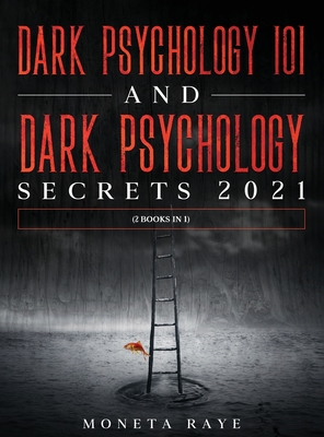 Dark Psychology 101 AND Dark Psychology Secrets 2021: (2 Books IN 1) - Moneta Raye