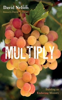 Multiply: Building an Enduring Ministry - David Nelson