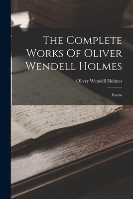 The Complete Works Of Oliver Wendell Holmes: Poems - Oliver Wendell Holmes