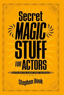 Secret Magic Stuff for Actors: Solutions for Almost Every Situation - Stephen Book