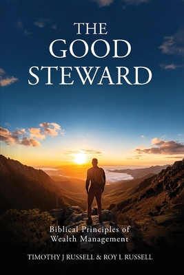 The Good Steward: Biblical Principles of Wealth Management - Tim Russell