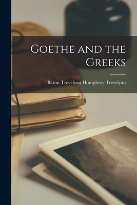 Goethe and the Greeks - Humphrey Baron Trevelyan Trevelyan