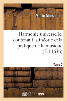 Harmonie Universelle, Contenant La Théorie Et La Pratique de la Musique. Partie 2 - Marin Mersenne