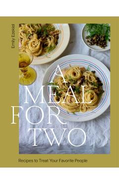Coperta cărții 'A Meal for Two: Recipes to Treat Your Favorite People - Emily Ezekiel'