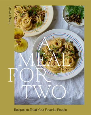 A Meal for Two: Recipes to Treat Your Favorite People - Emily Ezekiel