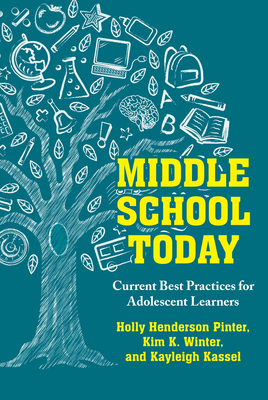 Middle School Today: Current Best Practices for Adolescent Learners - Holly Henderson Pinter