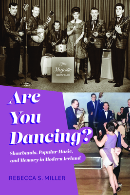Are You Dancing?: Showbands, Popular Music, and Memory in Modern Ireland - Rebecca S. Miller