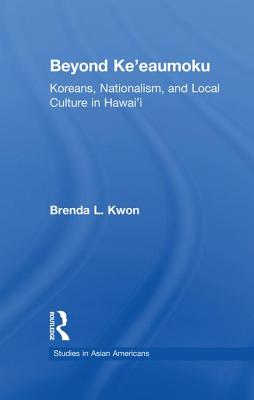 Beyond Ke'eaumoku: Koreans, Nationalism, and Local Culture in Hawai'i - Brenda L. Kwon