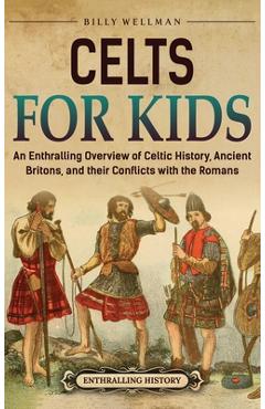 Coperta cărții 'Celts for Kids: An Enthralling Overview of Celtic History, Ancient Britons, and Their Conflicts with the Romans - Billy'