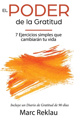 El Poder de la Gratitud: 7 Ejercicios Simples que van a cambiar tu vida a mejor - incluye un diario de gratitud de 90 días - Marc Reklau